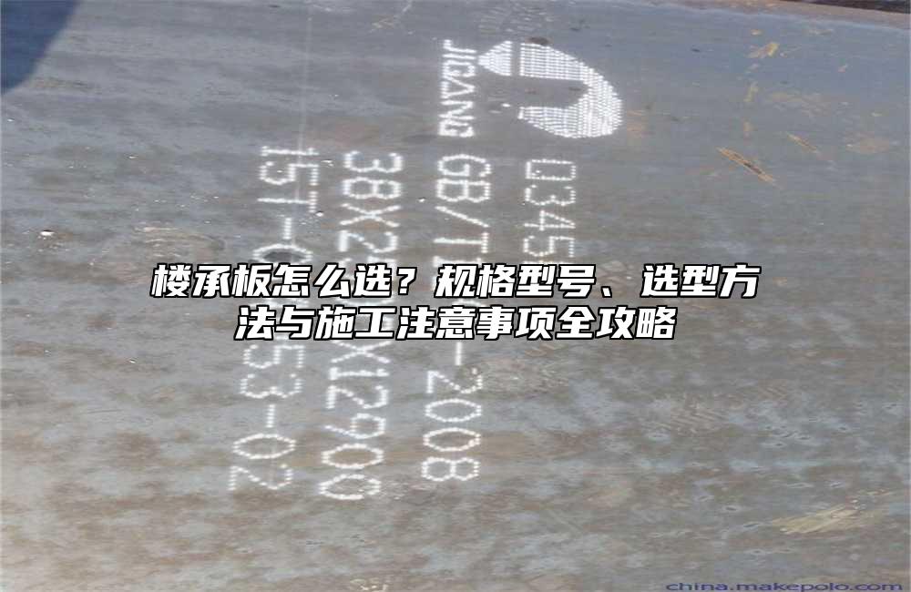 楼承板怎么选?规格型号、选型方法与施工注意事项全攻略