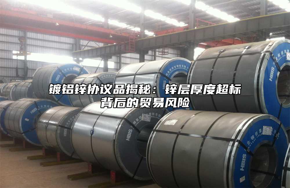 镀铝锌协议品揭秘:锌层厚度超标背后的贸易风险