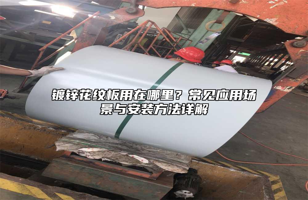 镀锌花纹板用在哪里?常见应用场景与安装方法详解