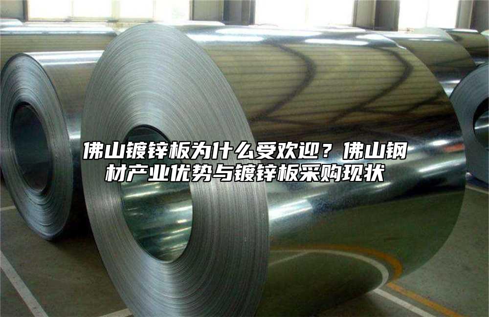 佛山镀锌板为什么受欢迎？佛山钢材产业优势与镀锌板采购现状