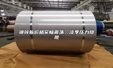 镀锌板价格窄幅震荡，淡季压力隐现