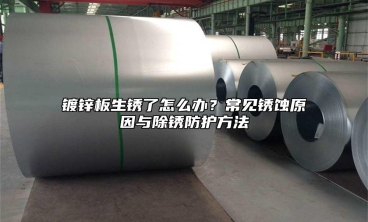 镀锌板生锈了怎么办？常见锈蚀原因与除锈防护方法