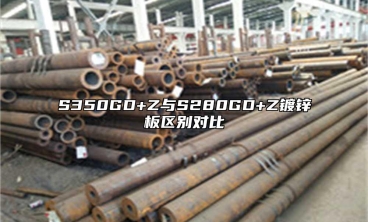 S350GD+Z与S280GD+Z镀锌板区别对比