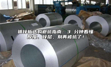 镀锌板选购避坑指南：3 分钟看懂厚度、锌层，别再被坑了！