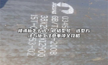 楼承板怎么选？规格型号、选型方法与施工注意事项全攻略