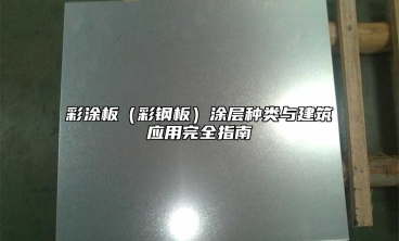彩涂板（彩钢板）涂层种类与建筑应用完全指南